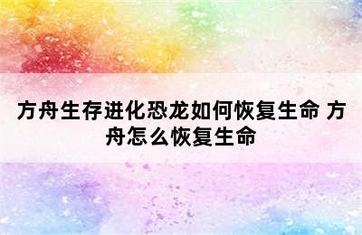 方舟生存进化恐龙如何恢复生命 方舟怎么恢复生命